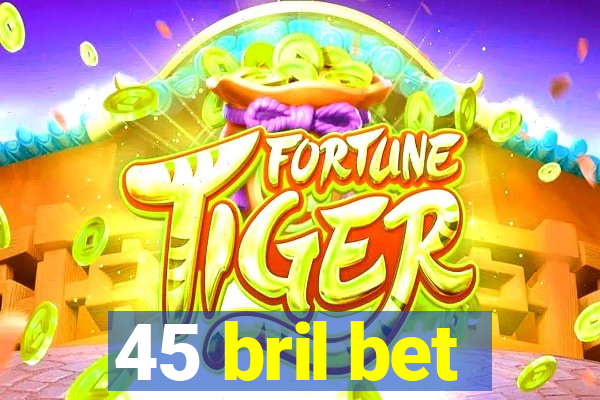 45 bril bet